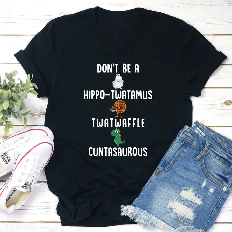 Don’t Be A Hippo-Twatamus Twatwaffle Cuntasaurous T-Shirt