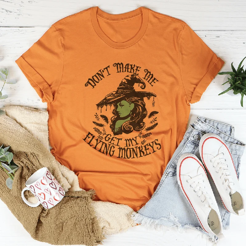 Don’t Make Me Get My Flying Monkeys Tee