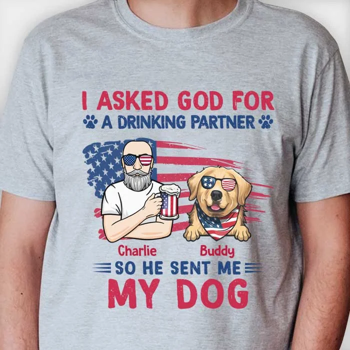 I Asked God For A Drinking Partner - Gift For 4th Of July - Personalized Unisex T-Shirt