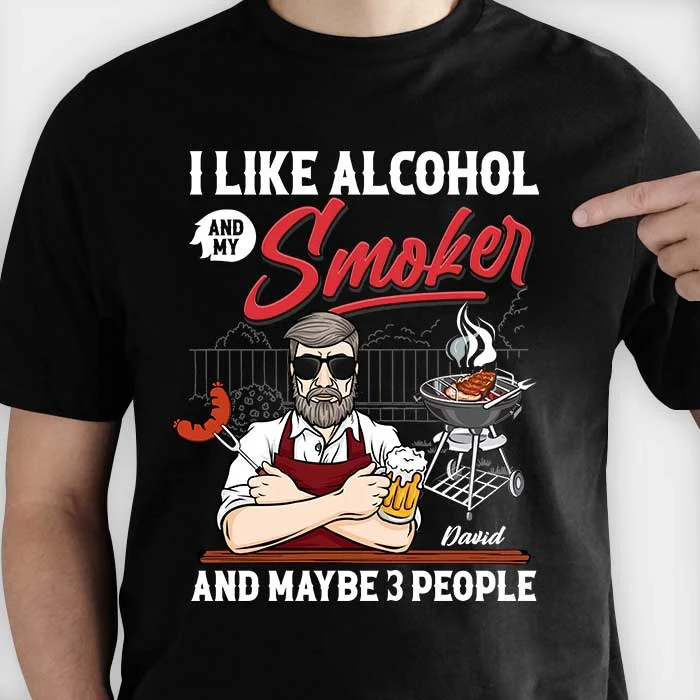 I Like Alcohol And My Smoker - Personalized Unisex T-Shirt, Hoodie - Gift For Dad, Grandpa