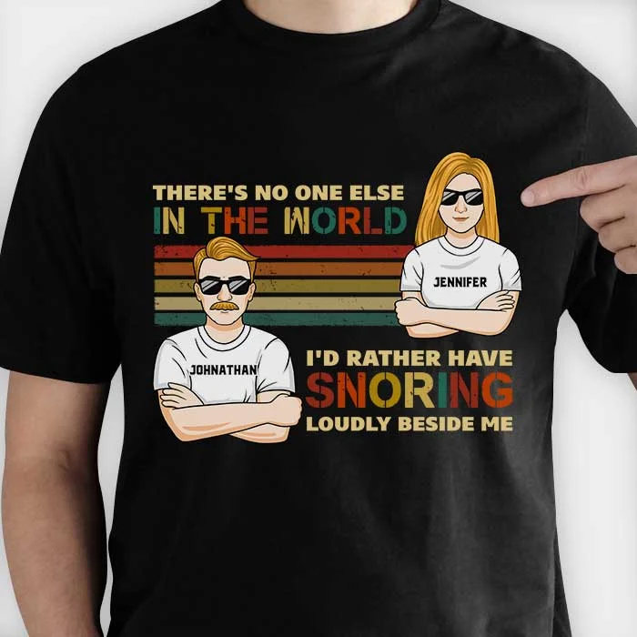 I'd Rather Have Snoring Loudly Beside Me - Personalized Unisex T-Shirt, Hoodie, Sweatshirt - Gift For Couple, Husband Wife, Anniversary, Engagement, Wedding, Marriage Gift