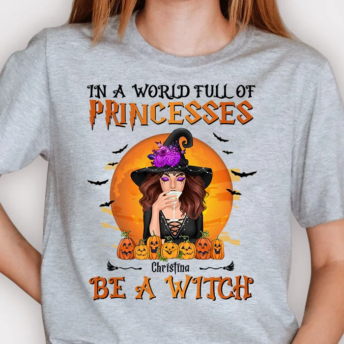 In A World Full Of Princesses, Be A Witch - Personalized Unisex T-Shirt, Halloween Ideas.