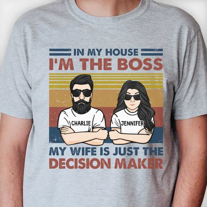 In My House I'm A Boss - My Wife Is Just The Decision Maker - Personalized Unisex T-Shirt